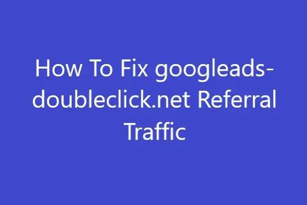 How To Fix googleads-doubleclick.net Referral Traffic